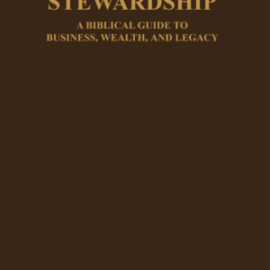 Stewardship: A Biblical Guide to Business, Wealth & Legacy